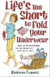 Life's Too Short to Fold Your Underwear: Real-Life Wit and Wisdom to Help You Sort Out What Matters Most