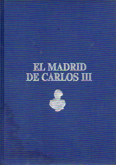 EL MADRID DE CARLOS III. Edicin Conmemorativa del II Centenario de la muerte de Carlos III. Prlogo de Juana Vzquez Martn.