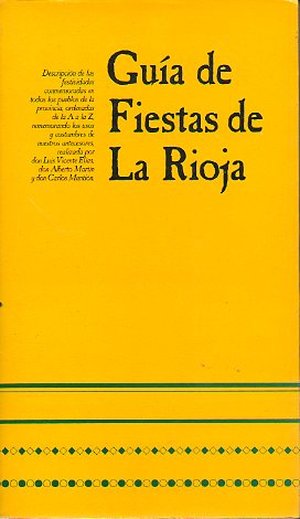 GUA DE FIESTAS DE LA RIOJA. Descripcin de las festividades conmemoradas en todos los pueblos de la provincia, ordenadfos de la A a la Z, rememorando