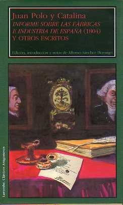 INFORME SOBRE LAS FBRICAS E INDUSTRIA DE ESPAA (1804) Y OTROS ESCRITOS. Edicin, introduccin y notas de Alfonso Snchez Hormign.