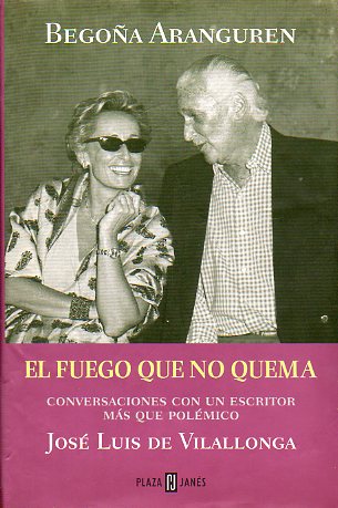 EL FUEGO QUE NO QUEMA. Conversaciones con un escritor ms que polmico. Jos Luis de Vilallonga. 1 edicin.