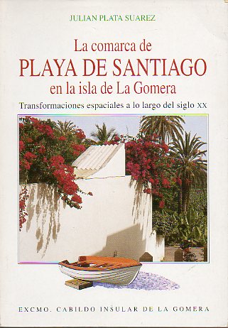 LA COMARCA DE LA PLAYA DE SANTIAGO EN LA ISLA DE LA GOMERA. Transformaciones espaciales a lo largo del siglo XX.