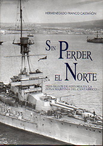 SIN PERDER EL NORTE. TRES SIGLOS DE HISTORIA EN LA ZONA MARTIMA DEL CANTBRICO. Con la colaboracin de Lucas Molina Franco.