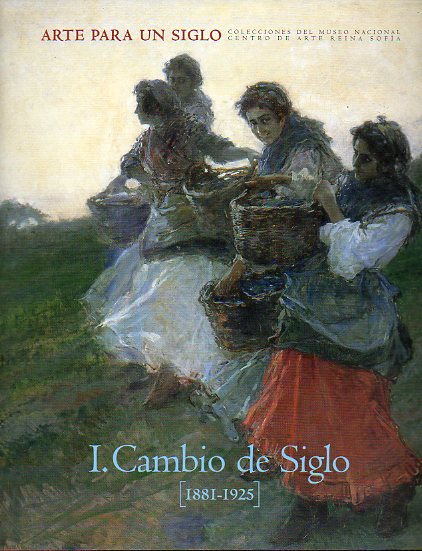 ARTE PARA UN SIGLO. Colecciones de Museo Nacional y del Centro de Arte Reina Sofa. I. CAMBIO DE SIGLO (1881-1925). Catlogo exposicin en la Sala Am