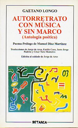 AUTORRETRATO CON MSICA Y SIN MARCO (ANTOLOGA POTICA). Poema-prlogo de Manuel Daz Martnez. Edicin al cuidado de Jorge del Arco.