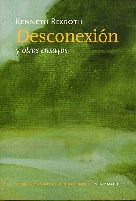 DESCONEXIN Y OTROS ENSAYOS. Precedido de Erotismo, Misticismo y Revolucin (un estudio crtico sobre Kenneth Rexroth), por Ken Knaab.