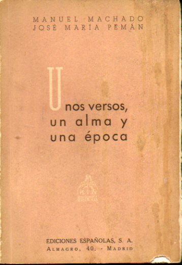 UNOS VERSOS, UN ALMA Y UNA POCA. Discursos ledos en la Real Academia Espaola, con motivo de la recepcin de Manuel Machado. Manuel Machado: Semi-po