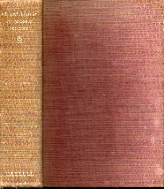 AN ANTHOLOGY OF WORLD POETRY. In english translations by Chaucer, Swinburne, Dowson, Symons, Rossetti, Waley, Herrick, Pope, Francis Thompson and othe