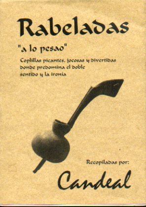 RABELADAS A LO PESAO. Coplillas picantes, jocosas y divertidas donde prodmina el doble sentido y la irona. Recopiladas por...