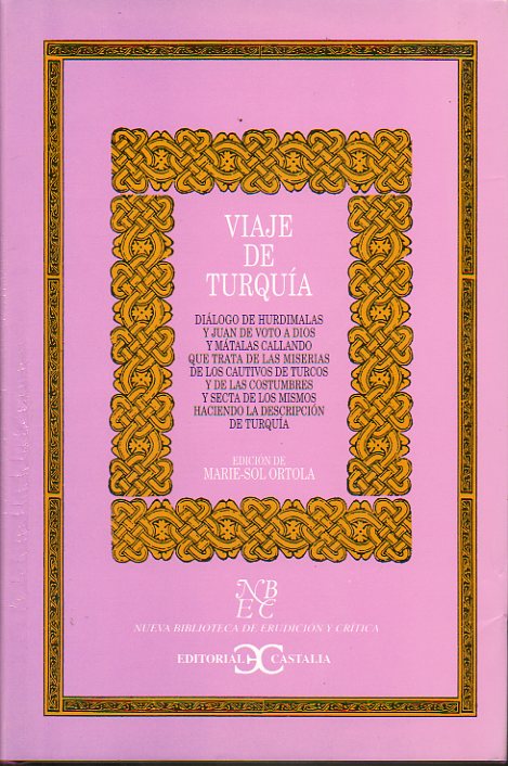 VIAJE DE TURQUA. Dilogo de Hurdimalas y Juan de Voto a Dios y Mtalas Callando que trata de las miserias de los cautivos de turcos y de las costumbr