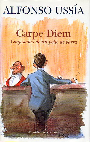 CARPE DIEM. CONFESIONES DE UN POLLO DE BARRA. Ilustrs. de Barca. 1 edicin.