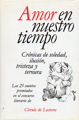 AMOR EN NUESTRO TIEMPO. Crnicas de soledad, ilusin, tristeza y ternura. Los 25 cuentos premiados en el concurso literario de Crculo de Lectores 198