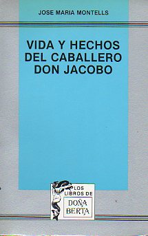 VIDA Y HECHOS DEL CABALLERO DON JACOBO Y BREVE RELACIN DE SUS FAMOSAS HEREJAS.