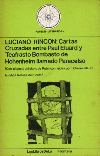 CARTAS CRUZADAS ENTRE PAUL ELUARD Y TEOFRASTO BOMBASTO DE HOHENHEIM LLAMADO PARACELSO. Con pginas del diario de Robinson ledas por Scherezade en la