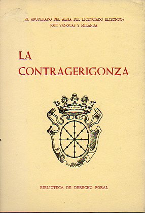 LA CONTRAGERIGONZA o Refutacin Jocoseria del Ensayo Histrico Crtico sobre la Legislacin de Navarra, compuesto por Don Jos Mara Zuaznavar... Por