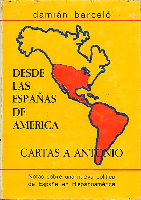 DESDE LAS ESPAAS DE AMRICA. CARTAS A ANTONIO. Notas sobre una nueva poltica de Espaa en Hispanomarica.