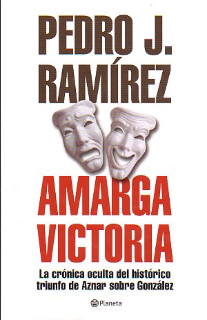 AMARGA VICTORIA. La crnica oculta del histrico triunfo de Aznar sobre Gonzlez. 1 edicin.