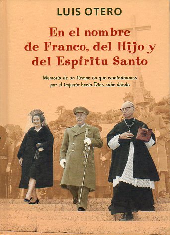 EN EL NOMBRE DE FRANCO, DEL HIJO Y DEL ESPRITU SANTO. Memoria de un tiempo en que caminbamos por el imperio hacia Dios sabe dnde. 1 edicin.