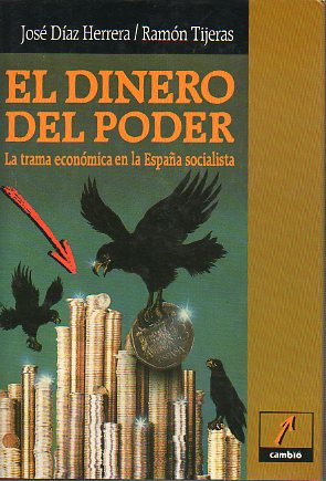 EL DINERO DEL PODER. La trama econmica en la Espaa socialista. 4 ed.
