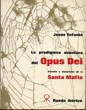 LA PRODIGIOSA AVENTURA DEL OPUS DEI. Gnesis y desarrollo de la Santa Mafia.