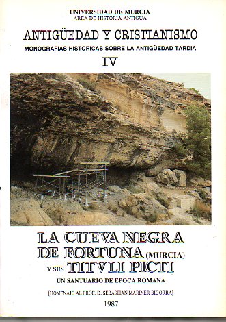 ANTIGEDAD Y CRISTIANISMO. Monografas Histricas sobre la Antigedad Tarda. IV. LA CUEVA NEGRA DE FORTUINA (MURCIA) Y SUS TITULI PICTI. Un santuario