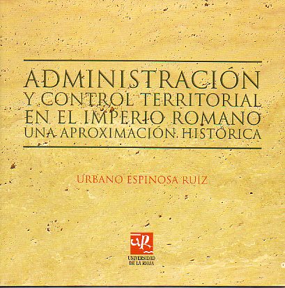 ADMINISTRACIN Y CONTROL TERRITORIAL EN EL IMPERIO ROMANO. UNA APROXIMACIN HISTRICA. Leccin inaugural del Curso Acadmico 2006-2007.