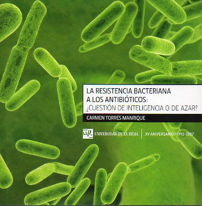 LA RESISTENCIA BACTERIANA A LOS ANTIBITICOS: CUESTIN DE INTELIGENCIA O DE AZAR? Leccin Inaugural del Curso Acadmico 2007-2008.