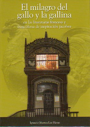 EL MILAGRO DEL GALLO Y LA GALLINA EN LAS LITERATURAS FRANCESA Y FRANCFONA DE INSPIRACIN JACOBEA. Recopilacin, traduccin, estudio y notas de...