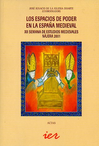 LOS ESPACIOS DE PODER EN LA ESPAA MEDIEVAL. Actas de la XII Semana de Estudios Medievales. Njera, 30 de Julio al 3 de Agosto de 2001. Cont.: La alde