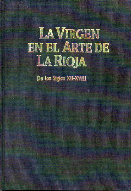 LA VIRGEN EN EL ARTE DE LA RIOJA DE LOS SIGLOS XII-XVIII. La Virgen Mara en el misterio de Cristo y en la fe de nuestro pueblo.