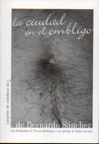 LA CIUDAD EN EL OMBLIGO. Con fotografas de Teresa Rodrguez y Emilio Blaxqi y un eplogo de Rafael Azcona. 1 edicin.