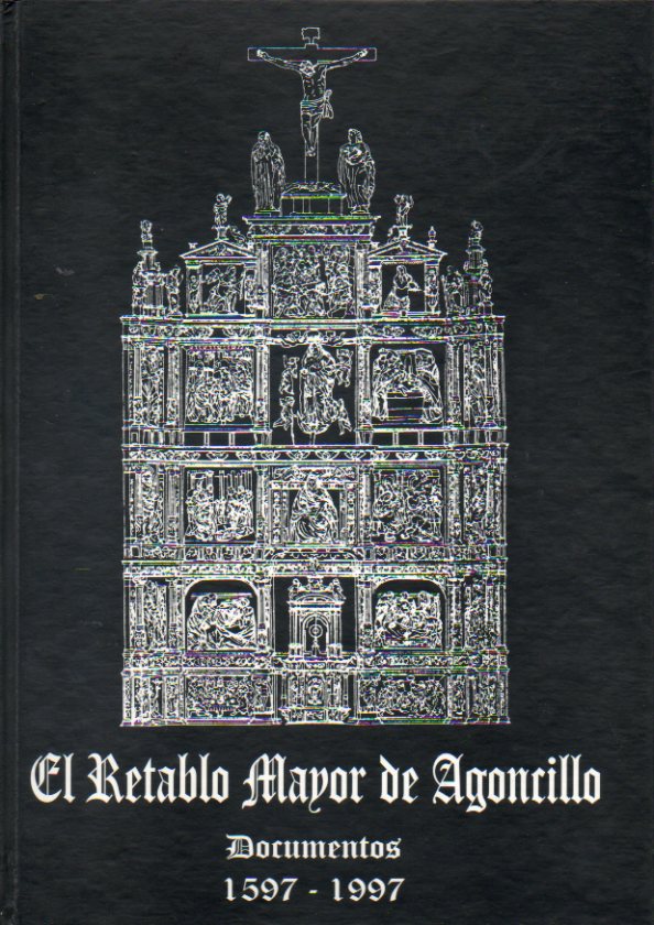 EL RETABLO MAYOR DE LA IGLESIA PARROQUIAL DE AGONCILLO. DOCUMENTOS, 1597-1997. Edicin realizada por...