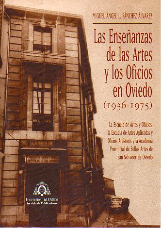 LAS ENSEANZAS DE LAS ARTES Y LOS OFICIOS EN OVIEDO (1936-1975). La Escuela de Artes y Oficios, la Escuela de Artes Aplicadas y Oficios Artsticos y l