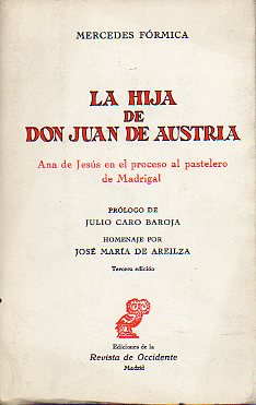 LA HIJA DE DON JUAN DE AUSTRIA. ANA DE JESS EN EL PROCESO AL PASTELERO DE MADRIGAL. Prlogo de Julio caro Baroja. Homenaje por Jos Mara de Areilza.