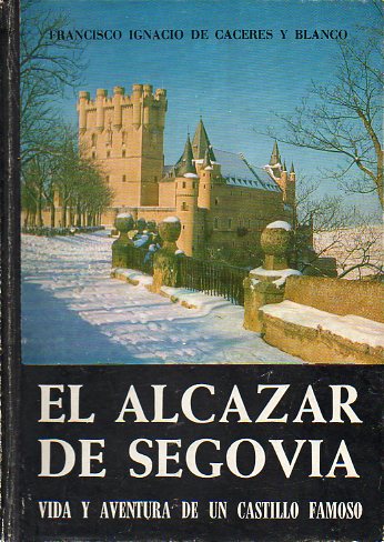 EL ALCZAR DE SEGOVIA. VIDA Y AVENTURA DE UN CASTILLO FAMOSO. Prlogo del Marqus de Lozoya.