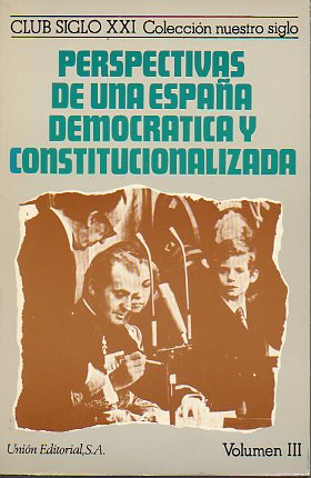 PERSPECTIVAS DE UNA ESPAA DEMOCRTICA Y CONSTITUCIONALIZADA. Volumen III. Ciclo de Conferencias pronunciadas en el Club Siglo XXI durante el curso 19