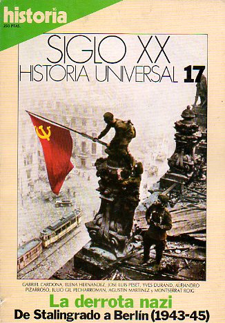 HISTORIA 16. SIGLO XX. HISTORIA UNIVERSAL. 17. LA DERROTA NAZI. De Stalingrado a Berln (1943-1945).