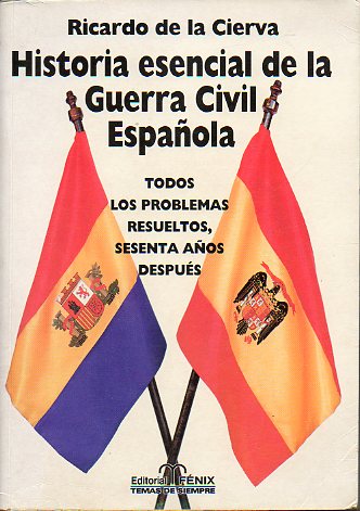 HISTORIA ESENCIAL DE LA GUERRA CIVIL ESPAOLA. Todos los problemas resueltos sesenta aos despus. 1 edicin.