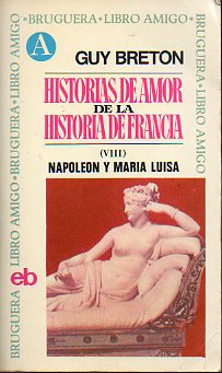 HISTORIAS DE AMOR DE LA HISTORIA DE FRANCIA. Vol. VIII. NAPOLEN Y MARA LUISA.