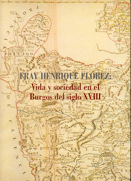 FRAY HENRIQUE FLREZ. VIDA Y SOCIEDAD EN EL BURGOS DEL SIGLO XVIII. Catlogo exposicin celebrada en la Iglesia de San Lorenzo.