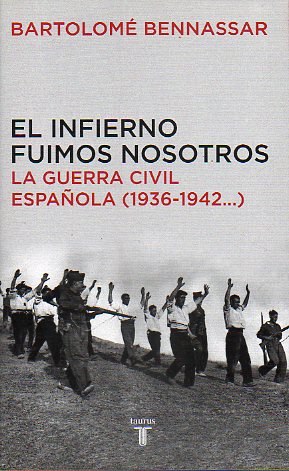 EL INFIERNO FUIMOS NOSOTROS. LA GUERRA CIVIL ESPAOLA (1936-1942...) 1 edicin espaola.
