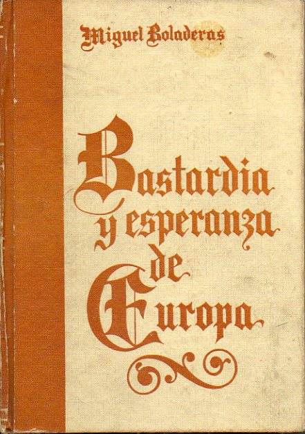 BASTARDA Y ESPERANZA DE EUROPA. Tomo I. Prlogo. Coordenadas europeas y smosis internacional. Generaciones al filo de dos vertientes. La tensin de