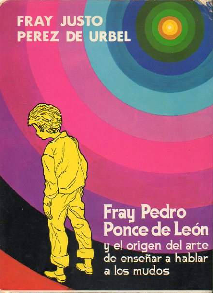 FRAY PEDRO PONCE DE LEN Y EL ORIGEN DEL ARTE DE ENSEAR A HABLAR A LOS MUDOS. 1 edicin.