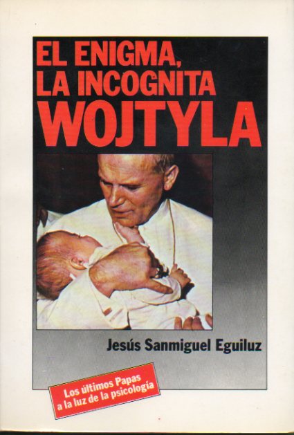 EL ENIGMA, LA INCGNITA WOJTYLA. Los ltimos papas a la luz de la psicologa.