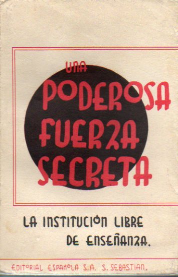 UNA PODEROSA FUERZA SECRETA. LA INSTITUCIN LIBRE DE ENSEANZA. Primera edicin.