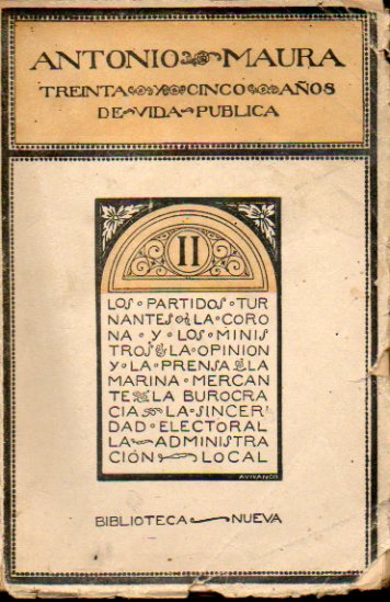 ANTONIO MAURA. TREINTA Y CINCO AOS DE VIDA PBLICA. Vil. II. IDEAS POLTICAS, DOCTRINAS DE GOBIERNO Y CAMPAAS PARLAMENTARIAS, RECOPILADAS POR...