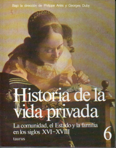 HISTORIA DE LA VIDA PRIVADA. Vol. 6. LA COMUNIDAD, EL ESTADO Y LA FAMILIA EN LOS SIGLOS XVI-XVIII.