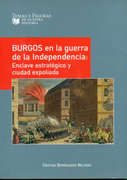 BURGOS EN LA GUERRA DE LA INDEPENDENCIA: ENCLAVE ESTRATGICO Y CIUDAD EXPOLIADA.