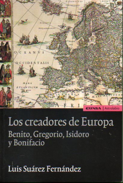 LOS CREADORES DE EUROPA. BENITO, GREGORIO, ISIDORO Y BONIFACIO. 1 edicin.