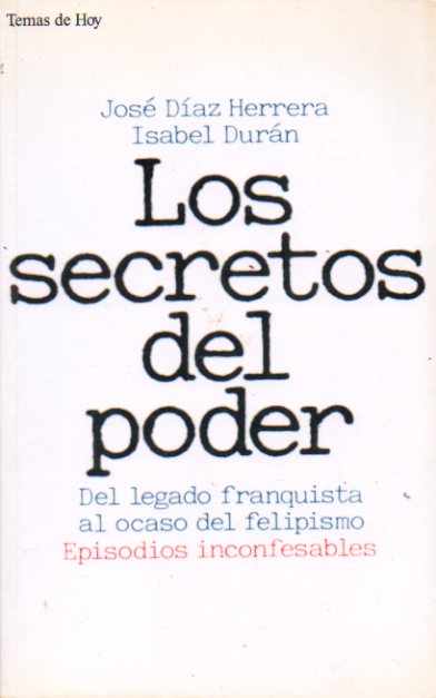 LOS SECCRETOS DEL PODER.  Del legado franquista al ocaso del felipismo. Episodios inconfesables. 11 edicin.